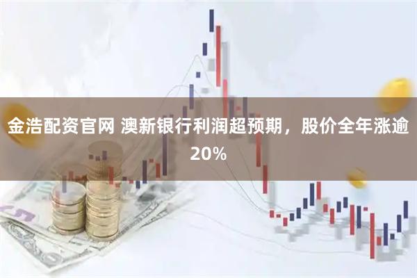 金浩配资官网 澳新银行利润超预期，股价全年涨逾20%